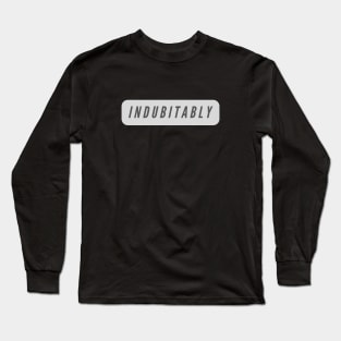Indubitably- A word shirt for smart people who say smart things Long Sleeve T-Shirt
